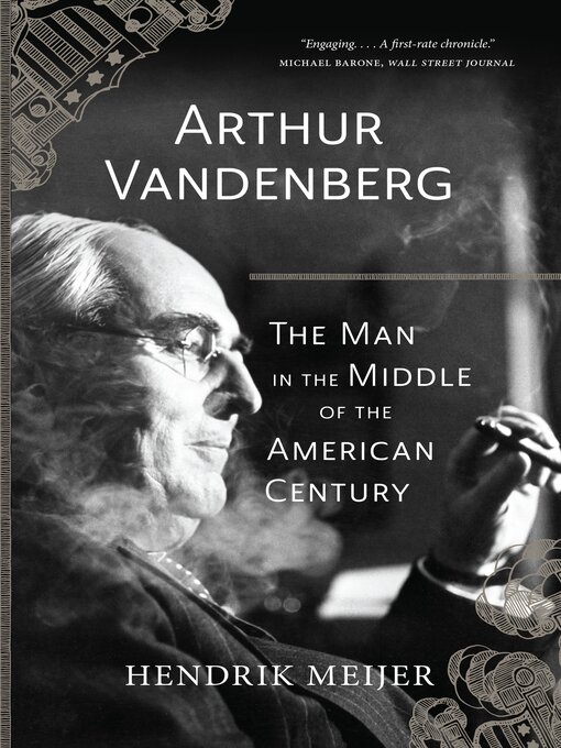 Title details for Arthur Vandenberg: the Man in the Middle of the American Century by Hendrik Meijer - Available